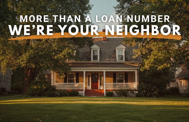More Than a Loan Number, We're Your Neighbors!